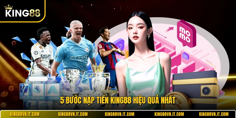 5 bước nạp tiền KING88 hiệu quả nhất