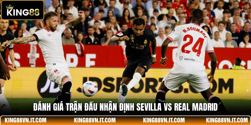Đánh giá trận đấu nhận định Sevilla Vs Real Madrid